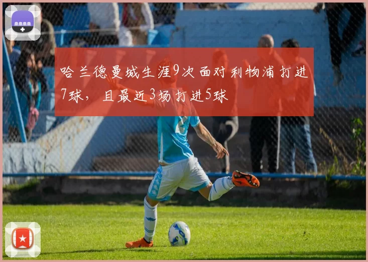 哈兰德曼城生涯9次面对利物浦打进7球，且最近3场打进5球