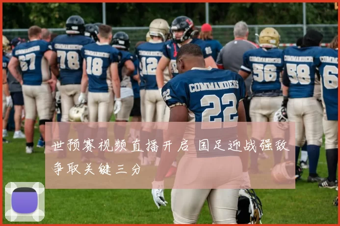 世预赛视频直播开启 国足迎战强敌争取关键三分